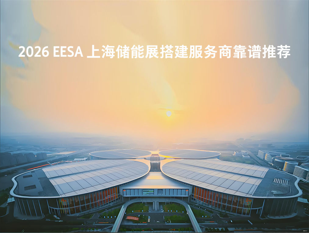 赋能储能展・筑就高品质展台：2026 EESA上海储能展搭建服务商靠谱推荐